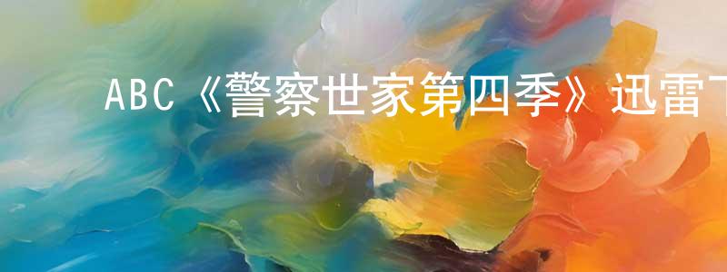 ﻿蔡吉民的网络影视资源,﻿ABC《警察世家第四季》迅雷下载/在线观看/百度云-犯罪/历史载-美剧天堂